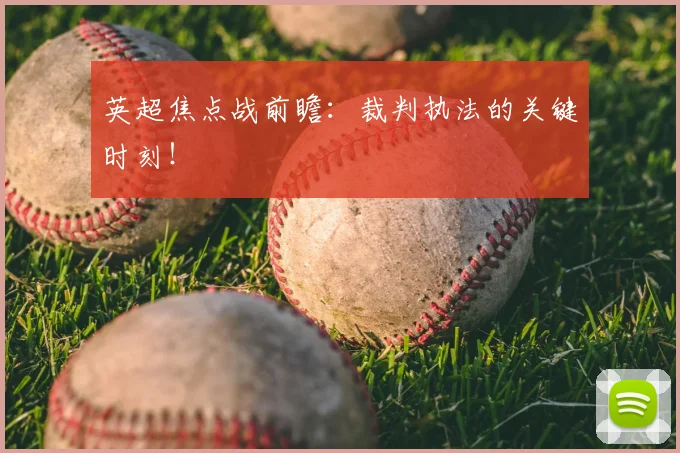 英超焦点战前瞻：裁判执法的关键时刻！