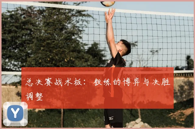 总决赛战术板:教练的博弈与决胜调整