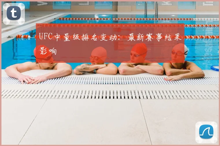 UFC中量级排名变动：最新赛事结果影响