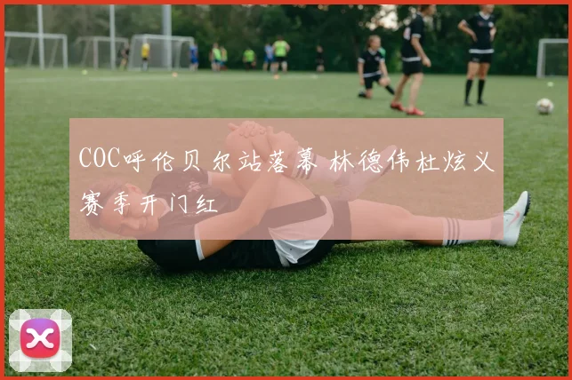 COC呼伦贝尔站落幕 林德伟杜炫义赛季开门红