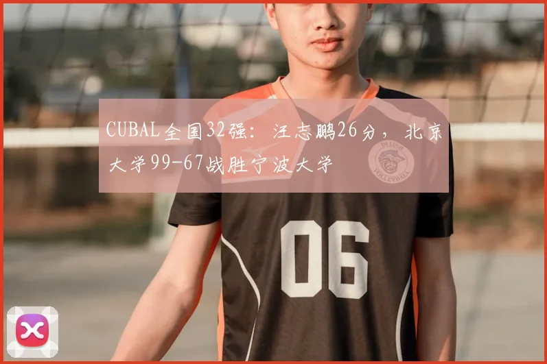 CUBAL全国32强：汪志鹏26分，北京大学99-67战胜宁波大学