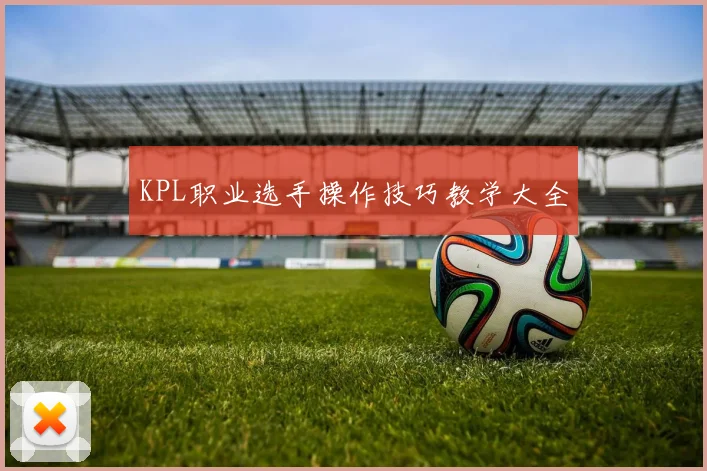 KPL职业选手操作技巧教学大全