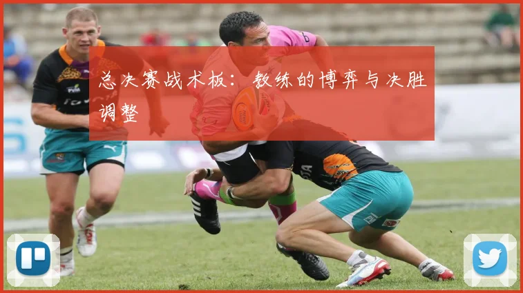 总决赛战术板：教练的博弈与决胜调整